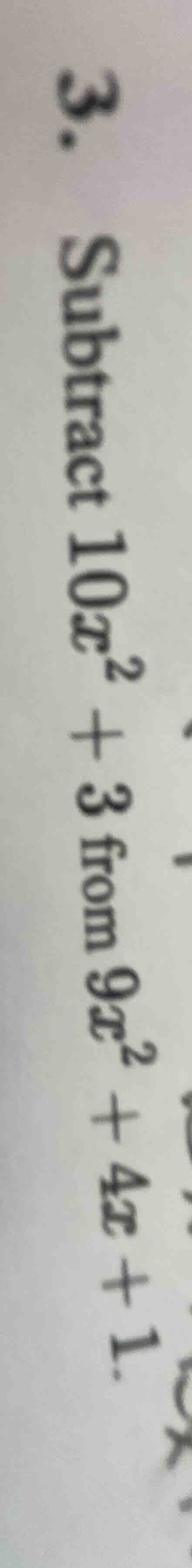 3. subtract (10x^2 + 3) from (9x^2 + 4x + 1).