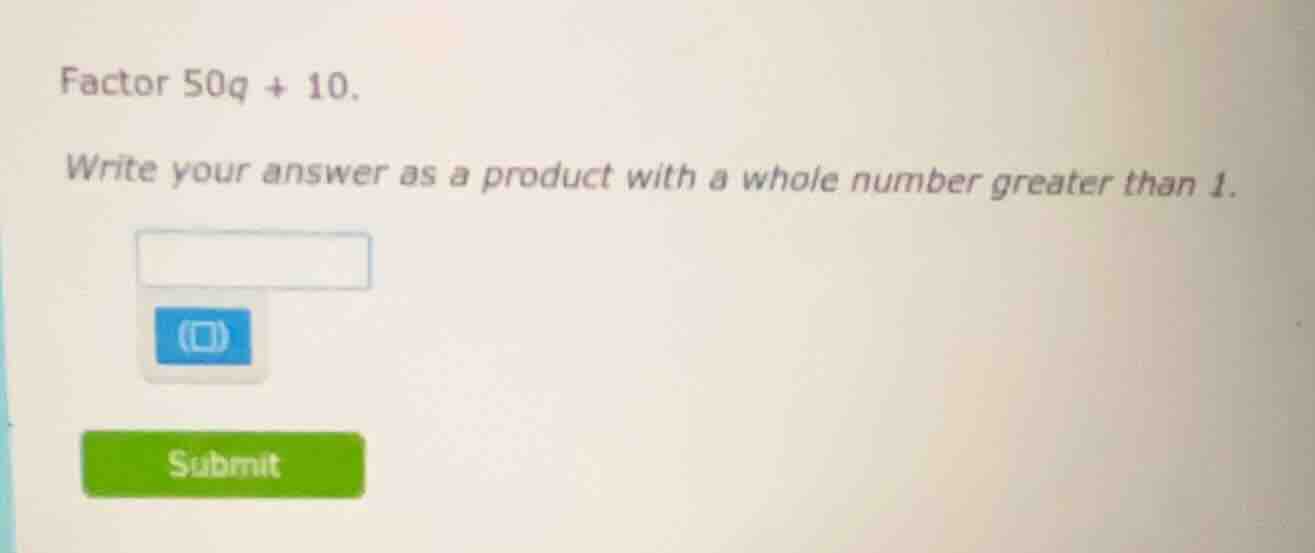 factor 50q + 10. write your answer as a product with a whole number gre…