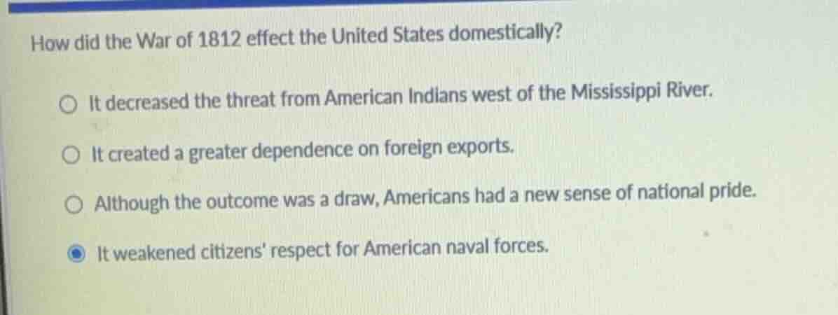 how did the war of 1812 effect the united states domestically? it decre…