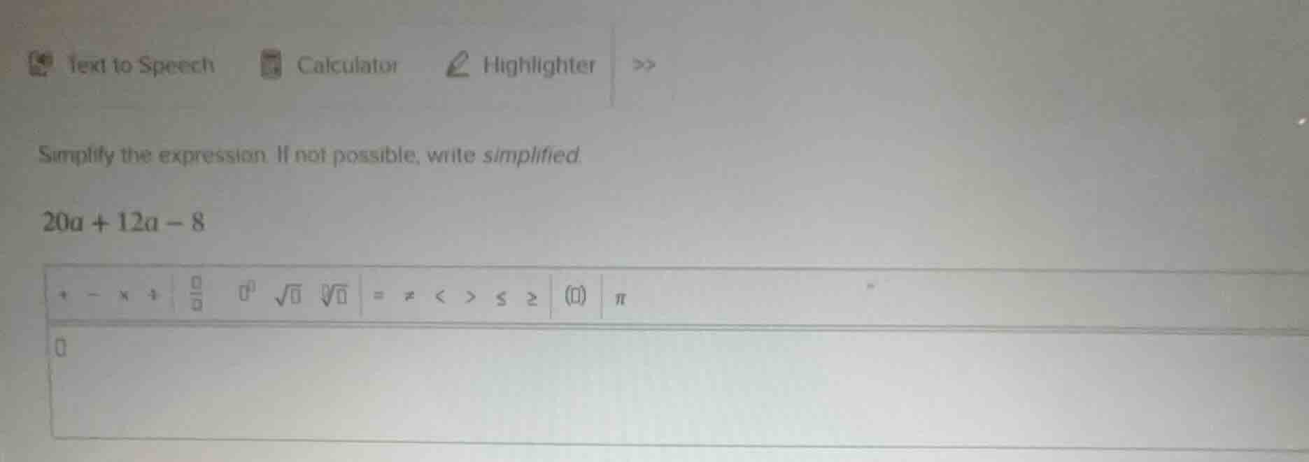 simplify the expression. if not possible, write simplified. 20a + 12a -…