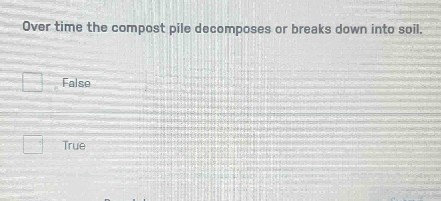 over time the compost pile decomposes or breaks down into soil. false t…