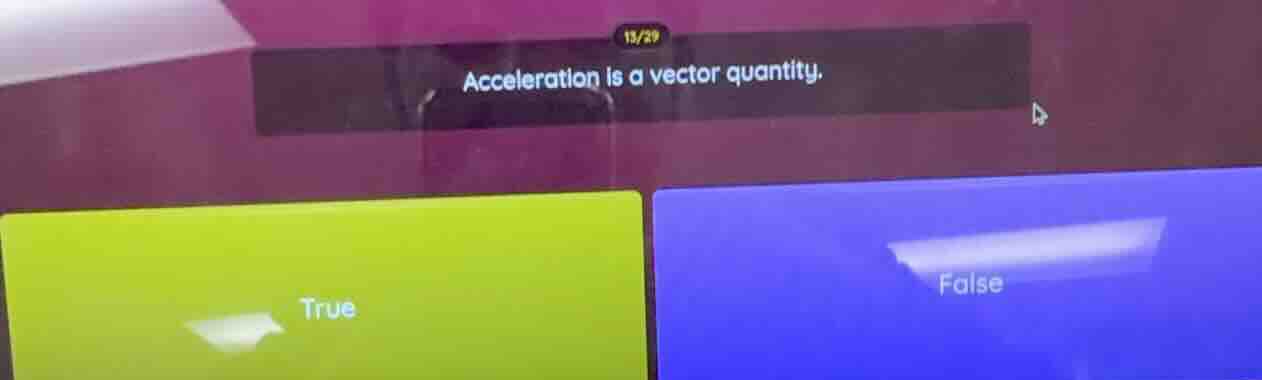 acceleration is a vector quantity. true false