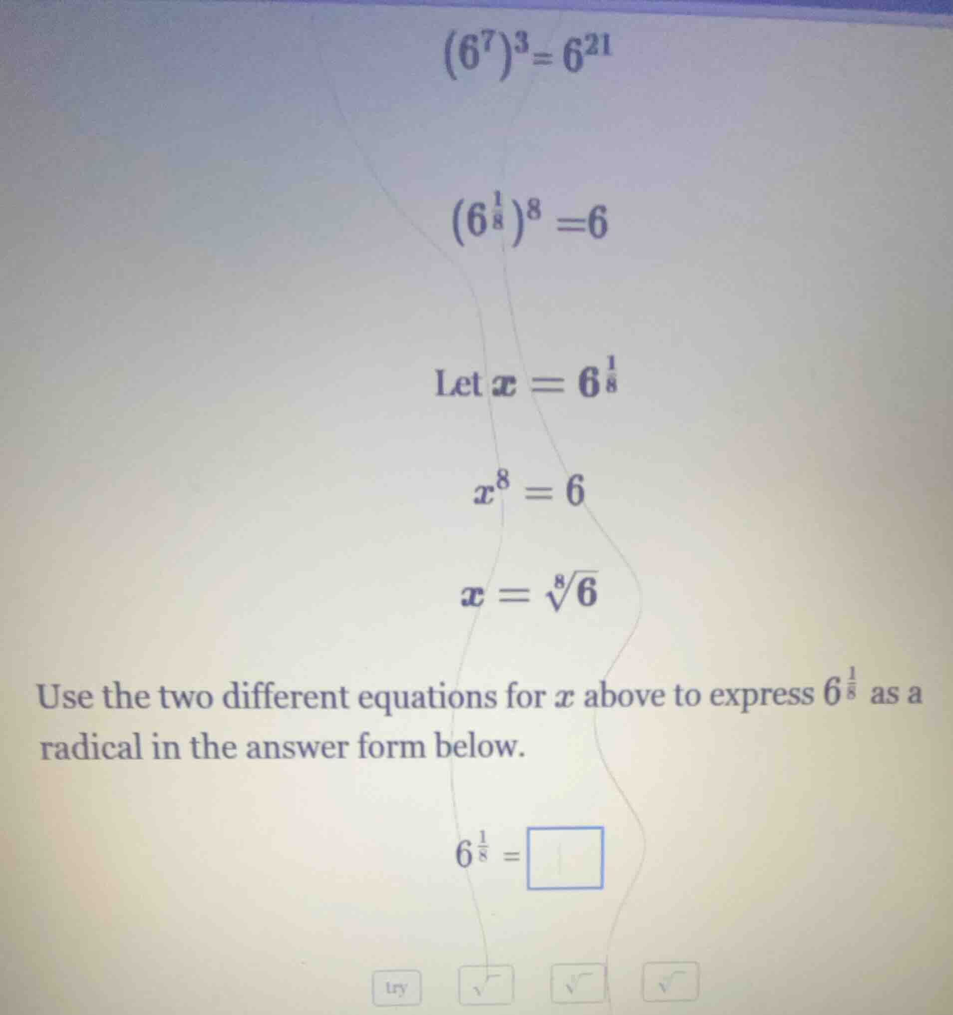 $$(6^{7})^{3}=6^{21}$$ $$left(6^{\frac{1}{8}} ight)^{8}=6$$ let $x = 6^…