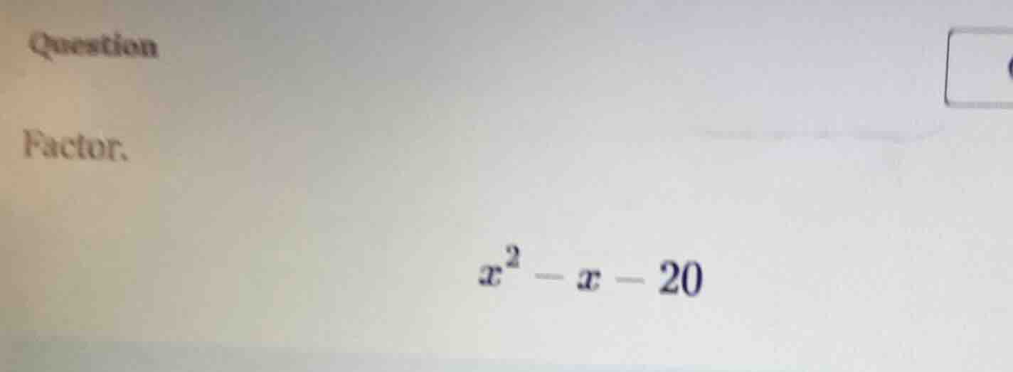 question factor. $x^2 - x - 20$