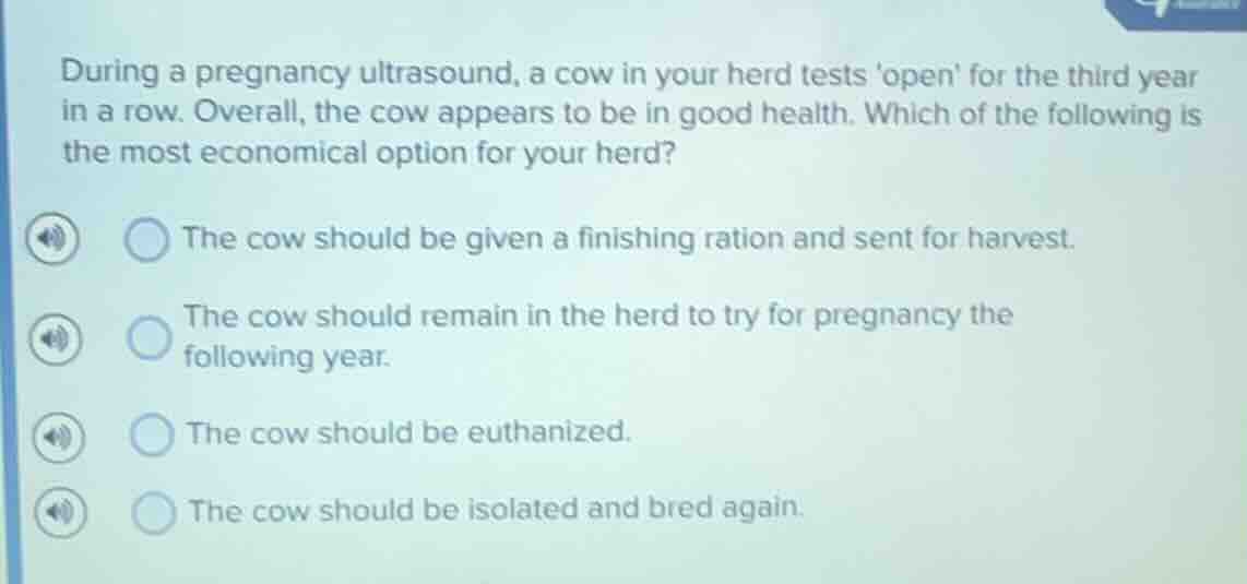 during a pregnancy ultrasound, a cow in your herd tests open for the th…