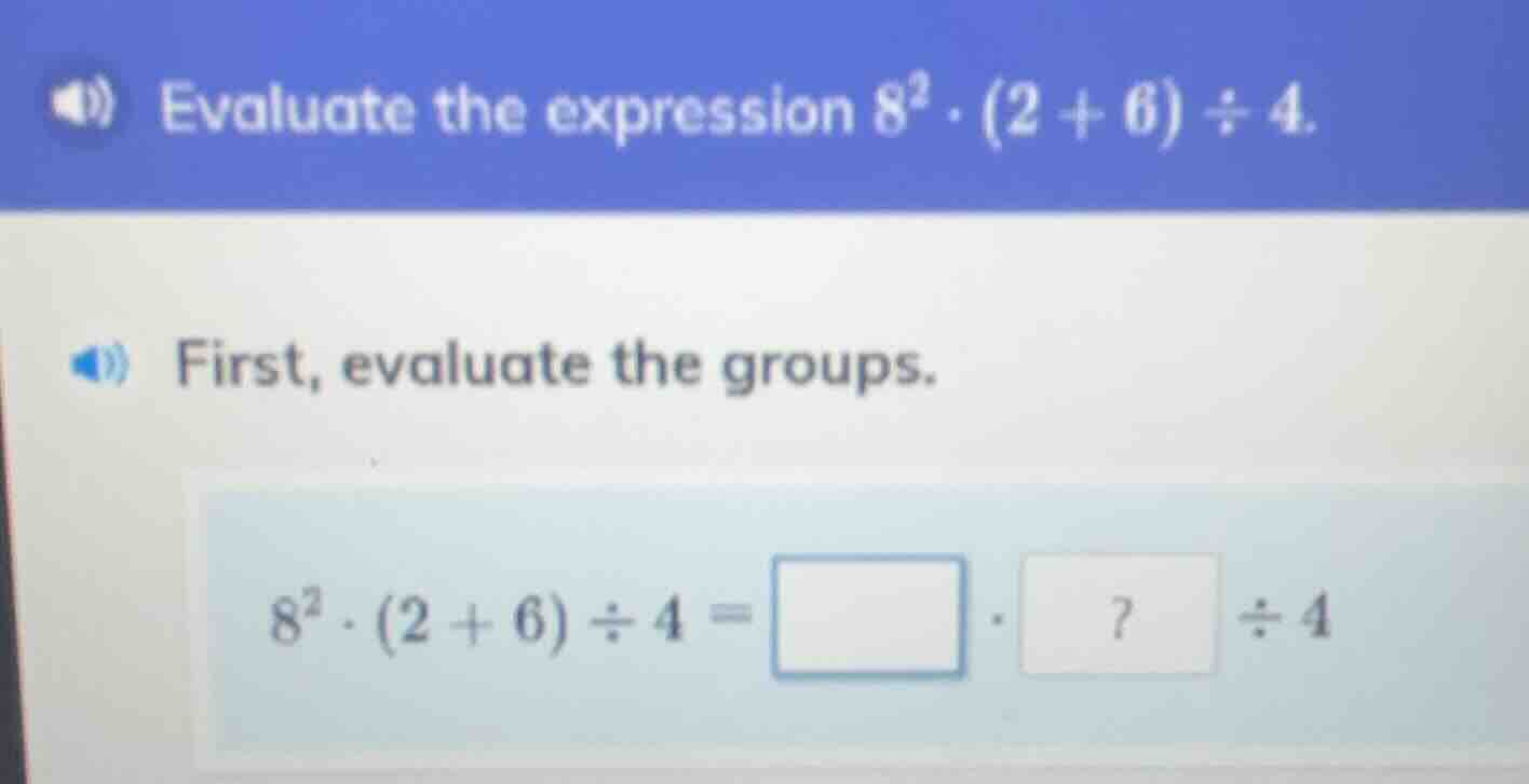evaluate the expression $8^2 \\cdot (2 + 6) \\div 4$. first, evaluate t…