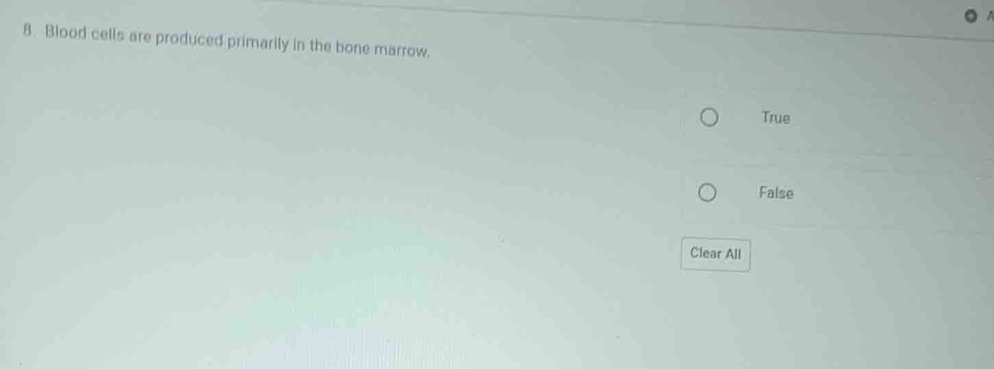 8. blood cells are produced primarily in the bone marrow. true false cl…