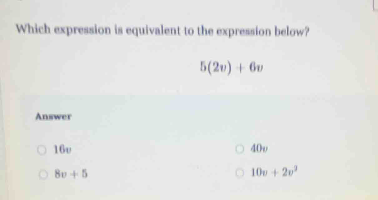 which expression is equivalent to the expression below? $5(2v) + 6v$ an…
