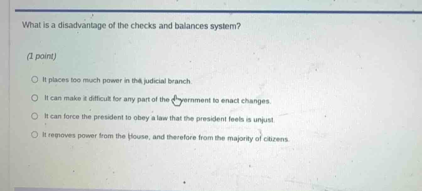 what is a disadvantage of the checks and balances system? (1 point) ○ i…