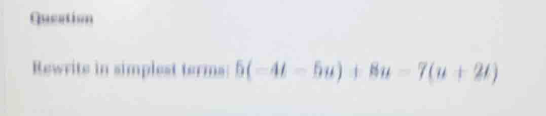 question rewrite in simplest terms: $5(-4t - 5u) + 8u - 7(u + 2t)$