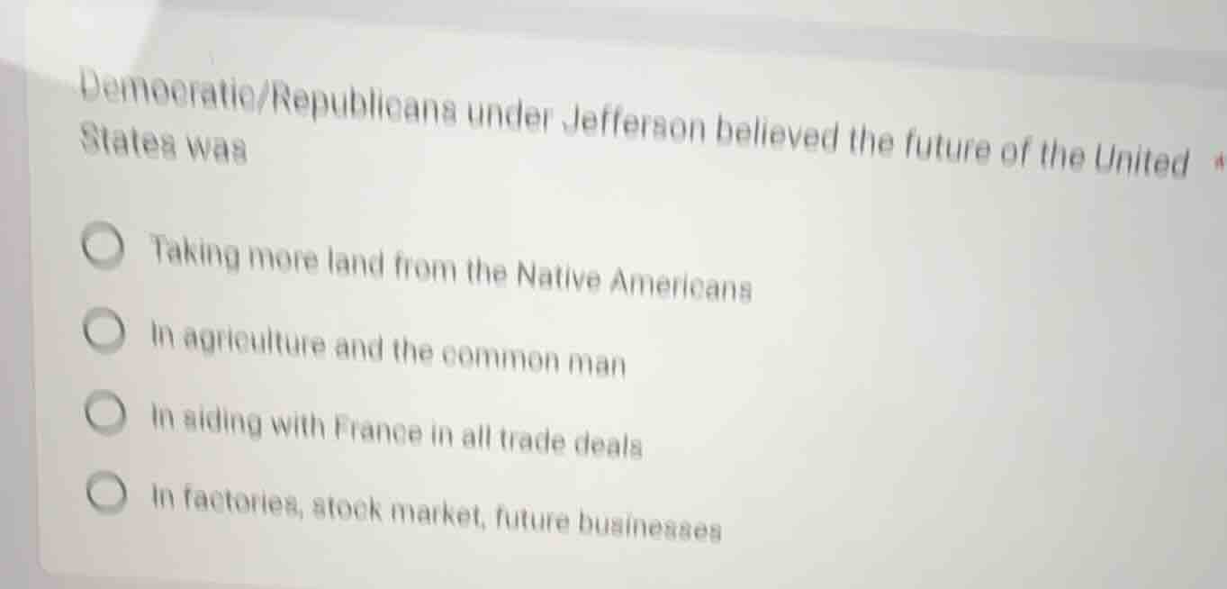 democratic/republicans under jefferson believed the future of the unite…