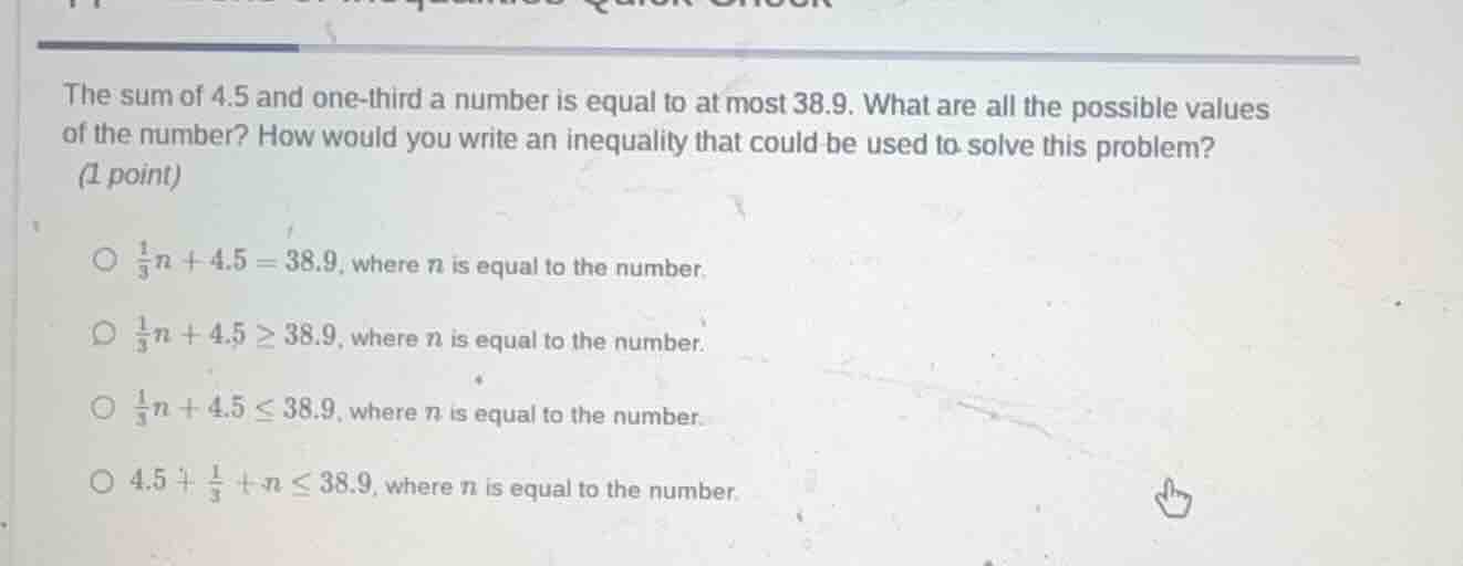 the sum of 4.5 and one - third a number is equal to at most 38.9. what …