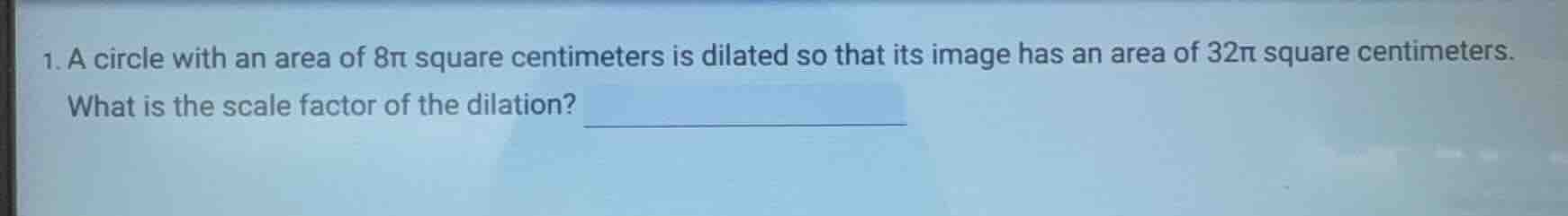 1. a circle with an area of $8\\pi$ square centimeters is dilated so th…
