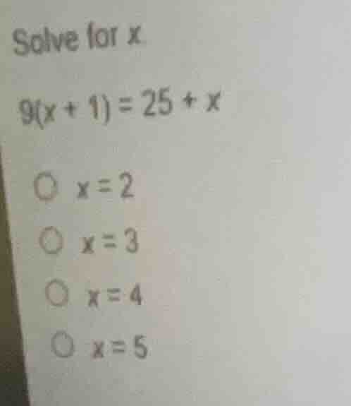 solve for x 9(x + 1) = 25 + x options: x=2; x=3; x=4; x=5