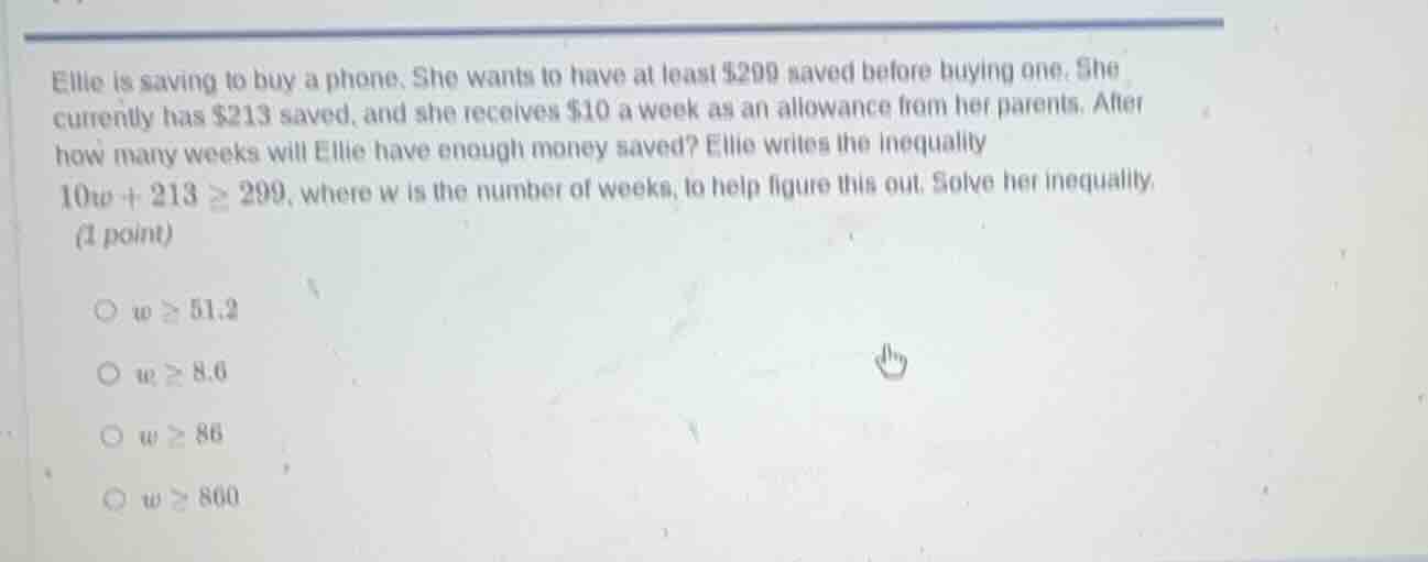 ellie is saving to buy a phone. she wants to have at least $299 saved b…