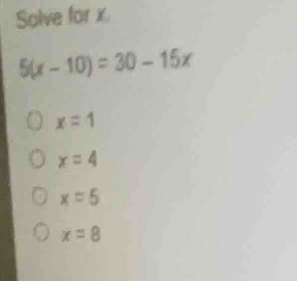 solve for x. 5(x - 10) = 30 - 15x \\bigcirc\\ x = 1 \\bigcirc\\ x = 4 \…