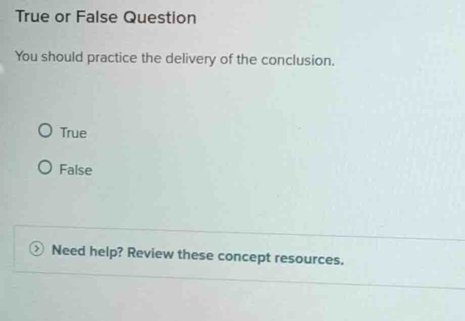 true or false question you should practice the delivery of the conclusi…