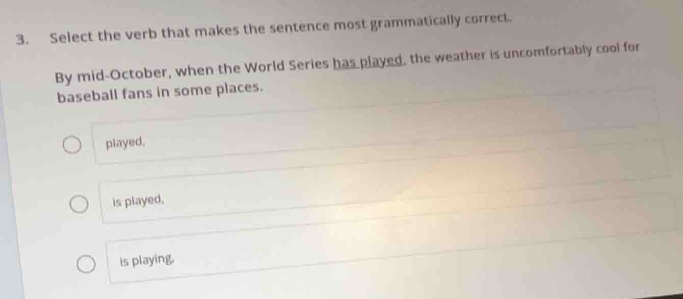 3. select the verb that makes the sentence most grammatically correct. …