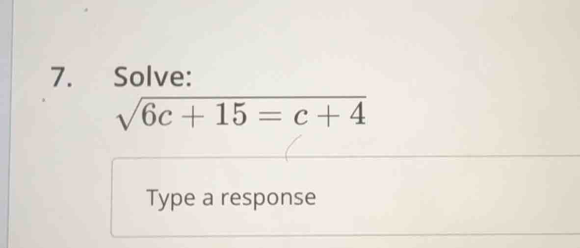 7. solve: \\sqrt{6c + 15} = c + 4 type a response