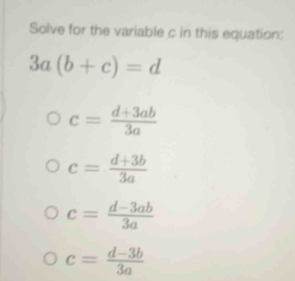 solve for the variable c in this equation: $3a(b + c) = d$ $\\bigcirc \…