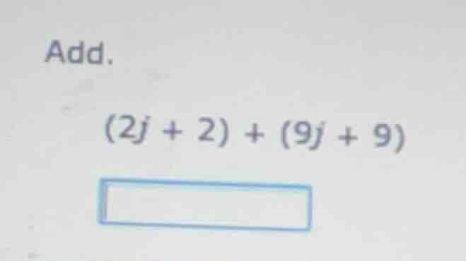 add. (2j + 2) + (9j + 9)
