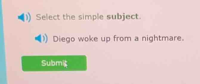select the simple subject. diego woke up from a nightmare.