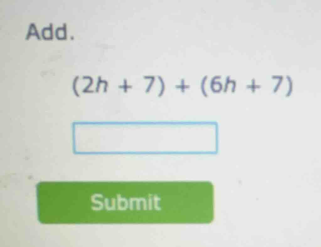 add. (2h + 7) + (6h + 7)