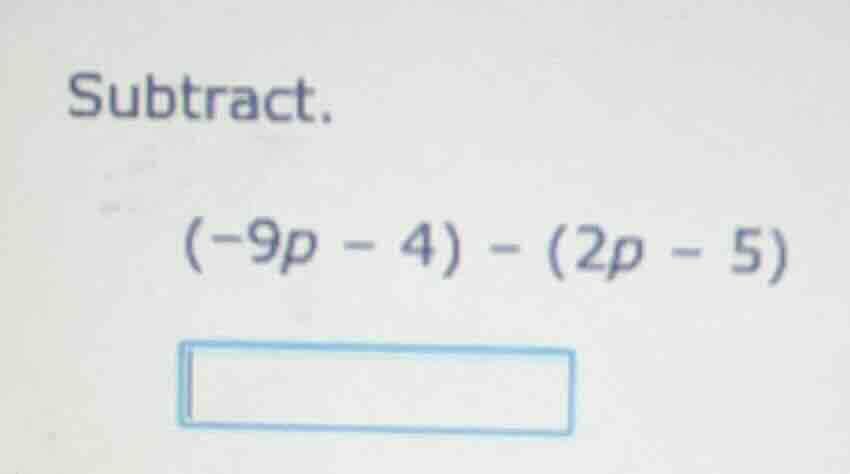 subtract. (-9p - 4) - (2p - 5)