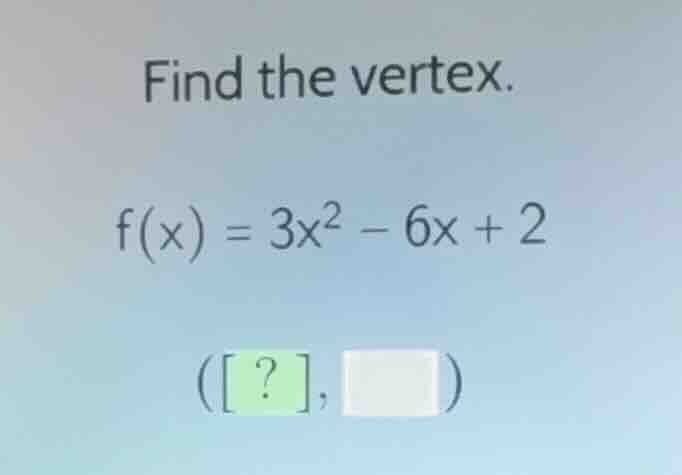 find the vertex. f(x) = 3x² - 6x + 2 (?, )