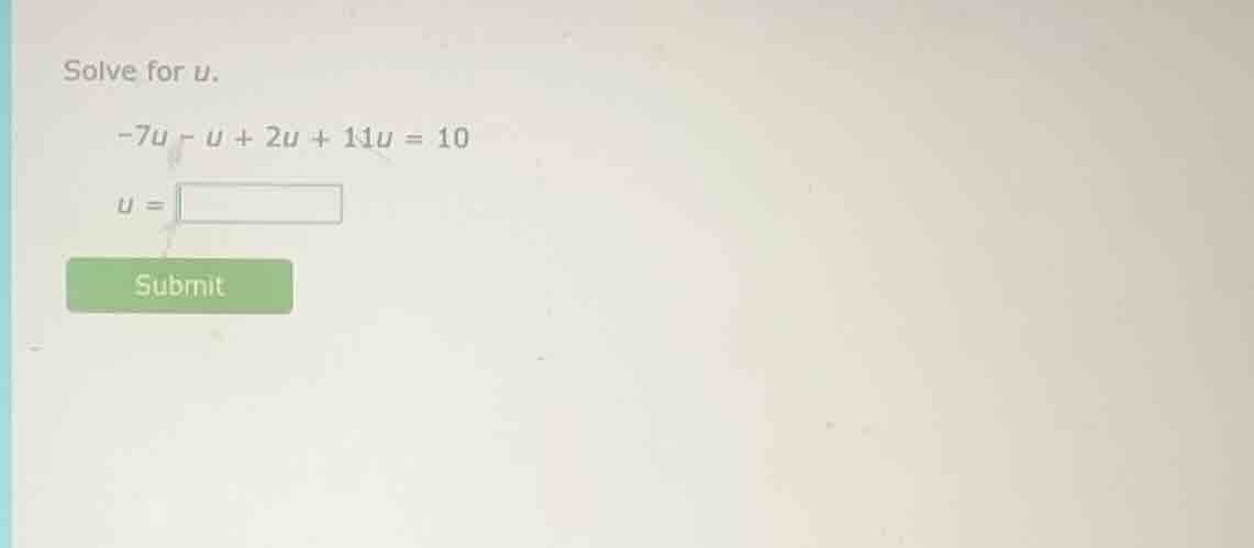 solve for u. -7u - u + 2u + 11u = 10 u = submit
