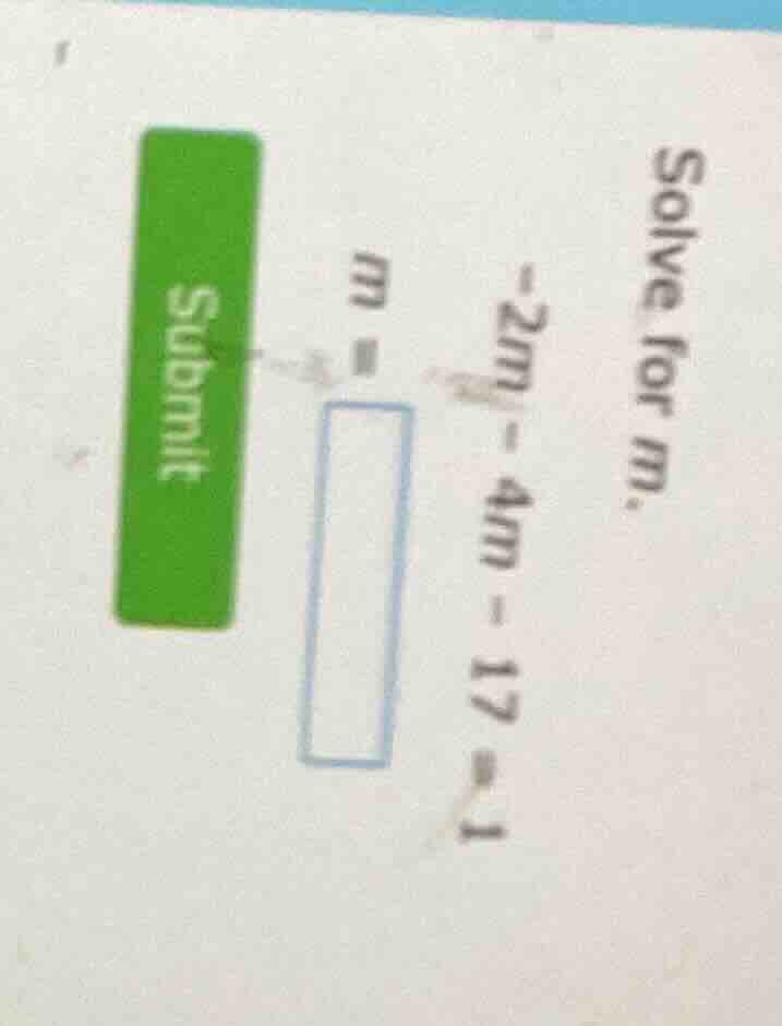 solve for m. -2m - 4m - 17 = 1 m = \\boxed{} submit