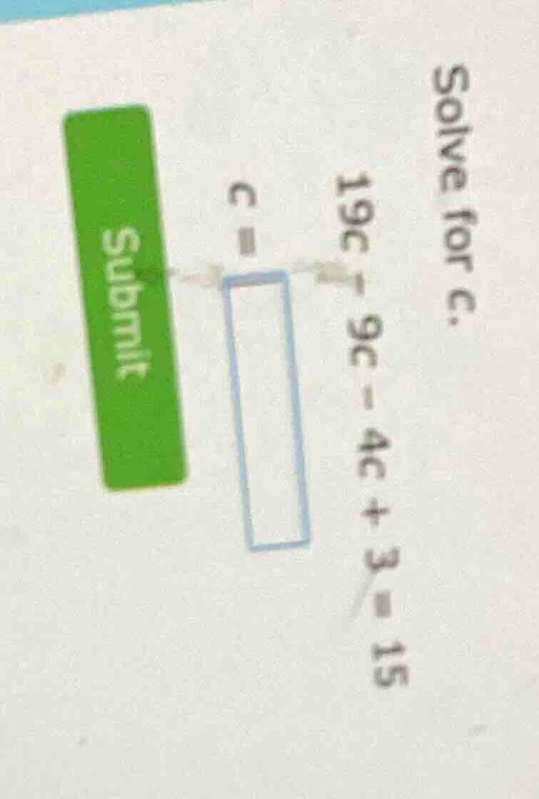 solve for c. 19c - 9c - 4c + 3 = 15 c = blank submit