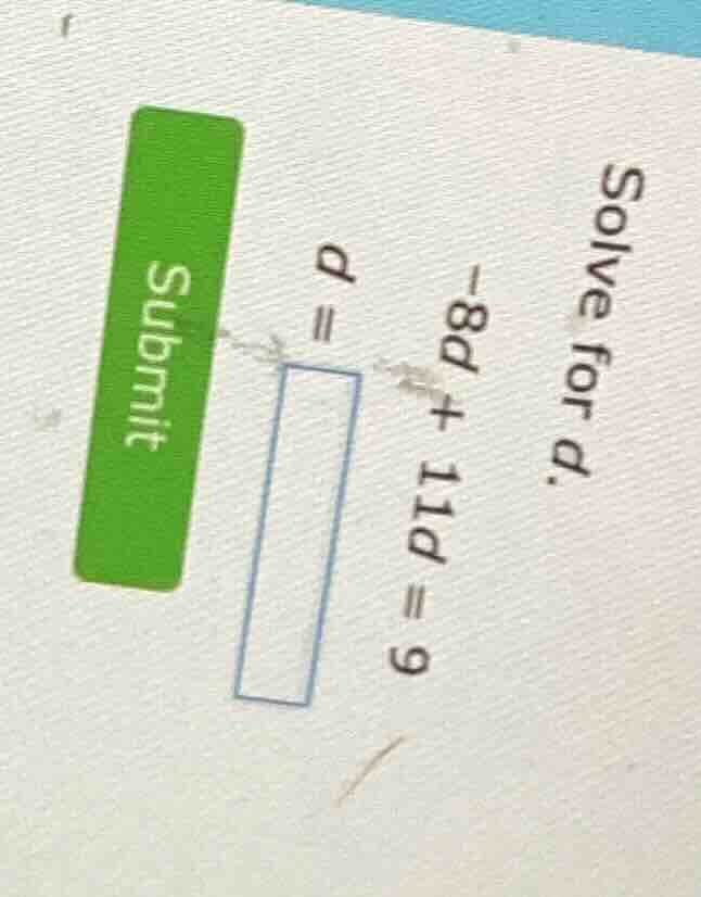 solve for d. -8d + 11d = 9 d = blank submit