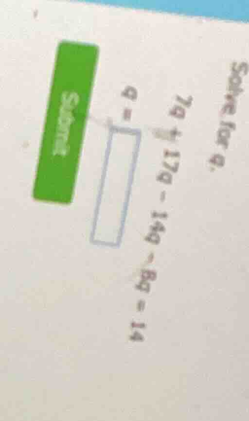 solve for a. 7a + 17a - 14a - 8a = 14 submit a =
