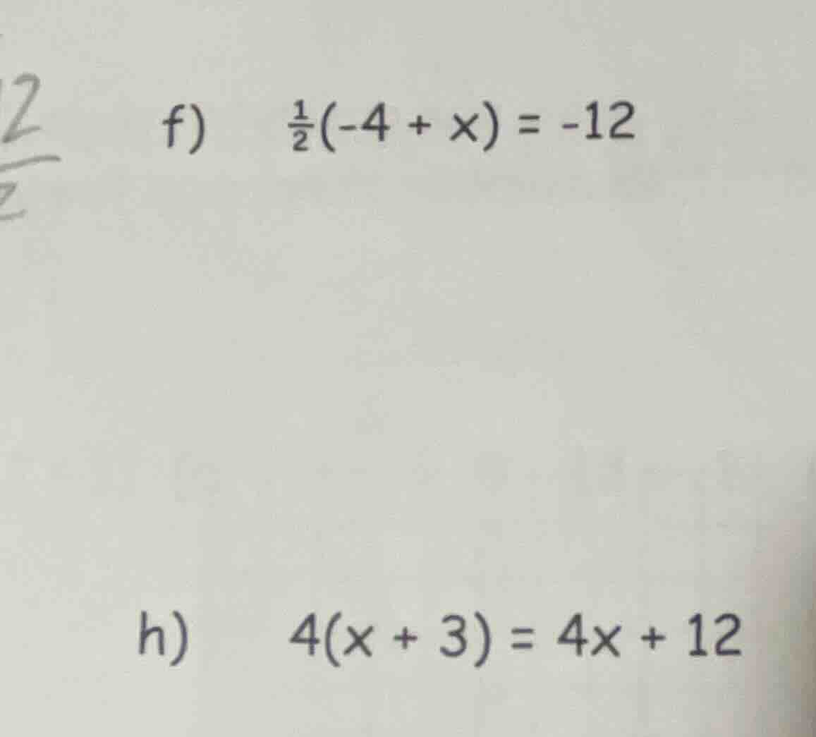 f) \\(\\frac{1}{2}(-4 + x) = -12\\) h) \\(4(x + 3) = 4x + 12\\)