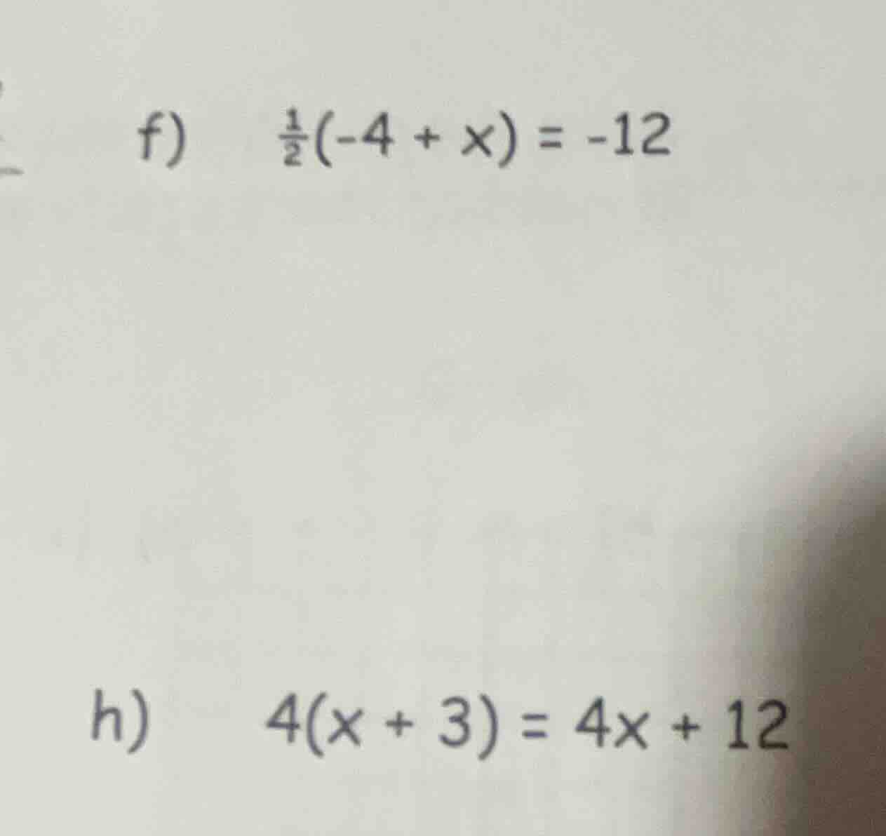 f) \\(\\frac{1}{2}(-4 + x) = -12\\)\ h) \\(4(x + 3) = 4x + 12\\)
