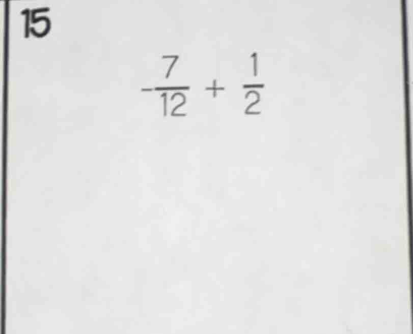 15 $-\frac{7}{12} + \frac{1}{2}$
