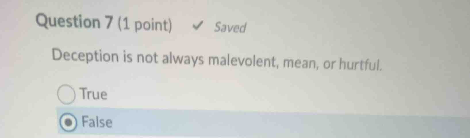 question 7 (1 point) ✔ saved deception is not always malevolent, mean, …