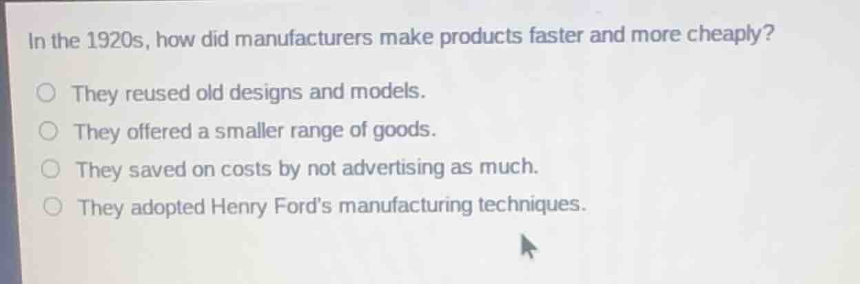 in the 1920s, how did manufacturers make products faster and more cheap…