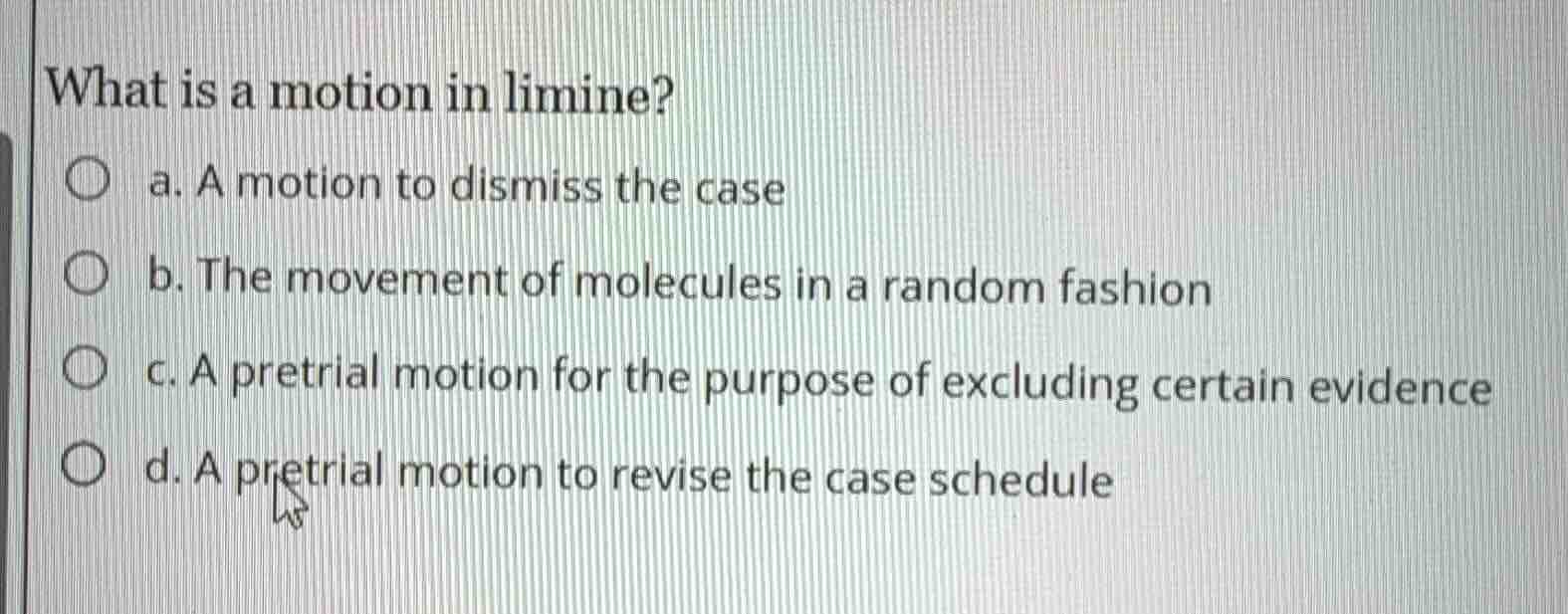 what is a motion in limine? a. a motion to dismiss the case b. the move…