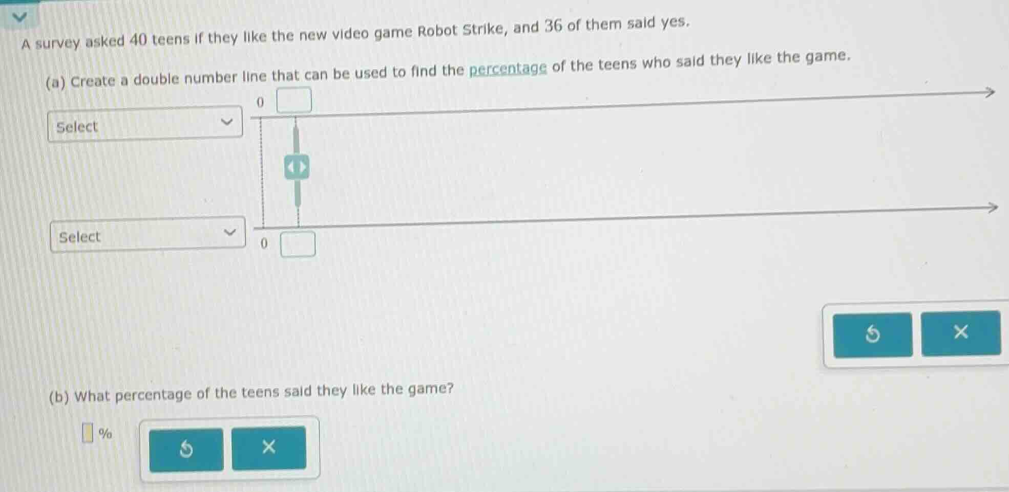 a survey asked 40 teens if they like the new video game robot strike, a…