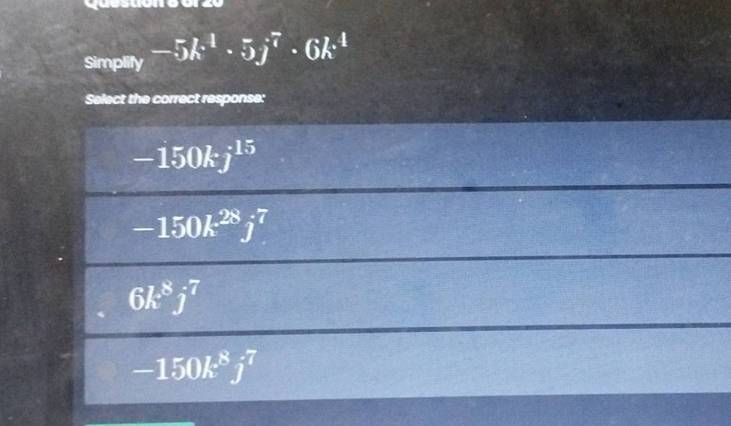 simplify $-5k^{4} \\cdot 5j^{7} \\cdot 6k^{4}$ select the correct respo…