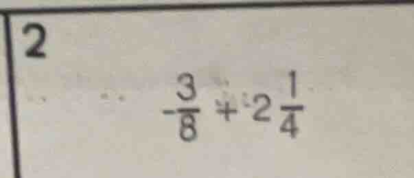 2 $-\frac{3}{8} + 2\frac{1}{4}$