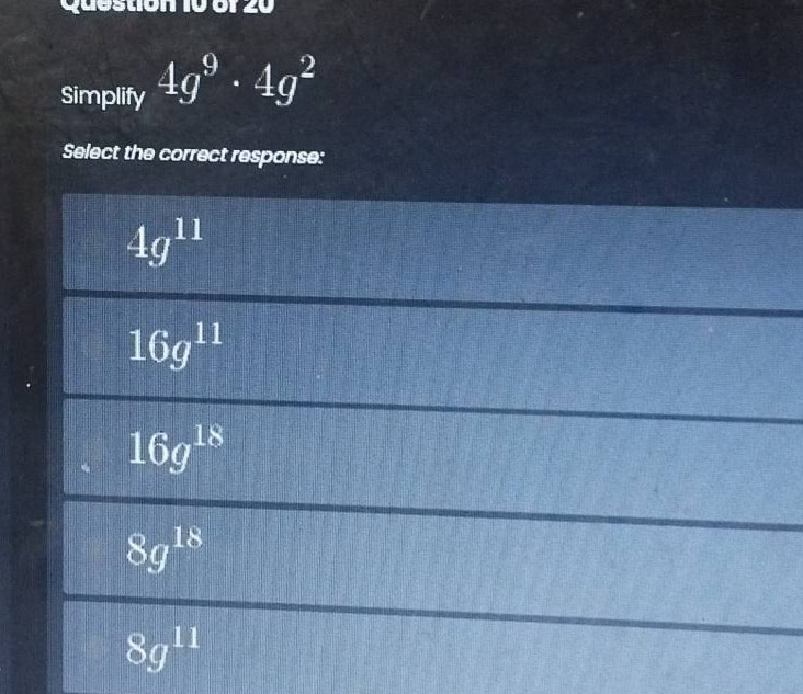 question 10 of 20 simplify $4g^9 \\cdot 4g^2$ select the correct respon…
