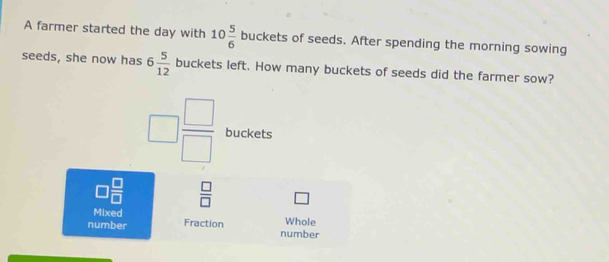 a farmer started the day with $10\\frac{5}{6}$ buckets of seeds. after …