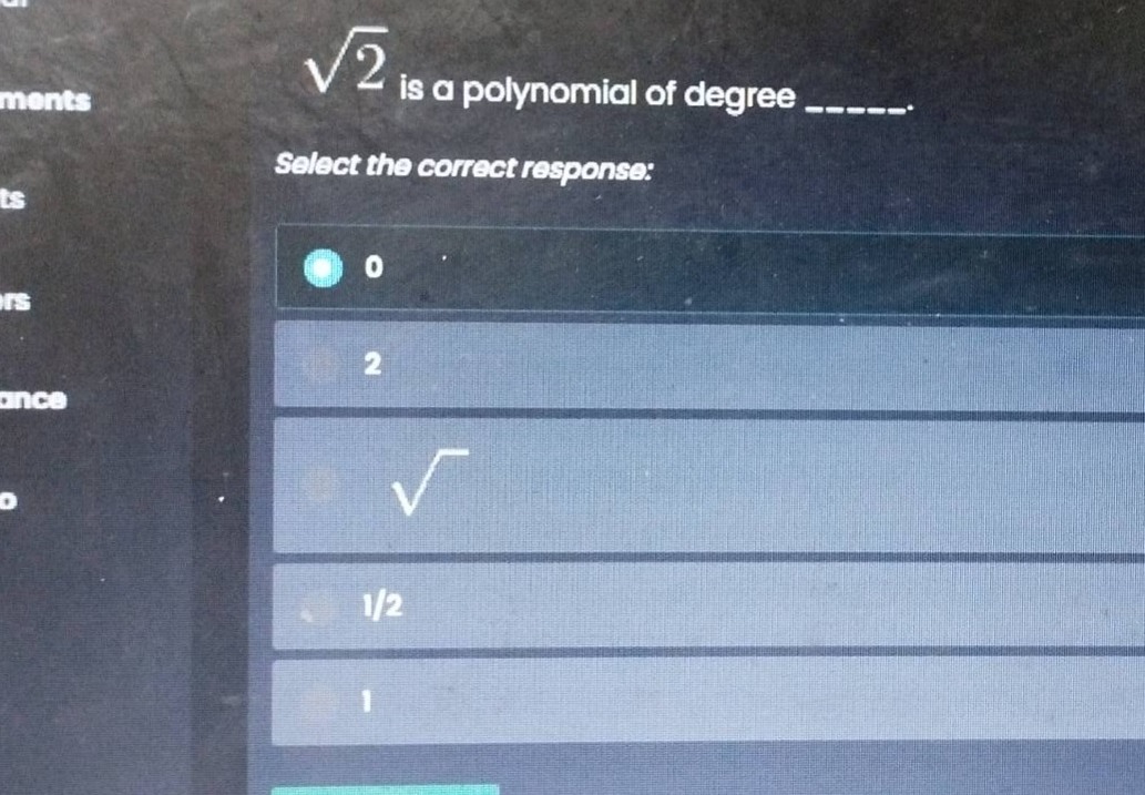 $\\sqrt{2}$ is a polynomial of degree _____. select the correct respons…