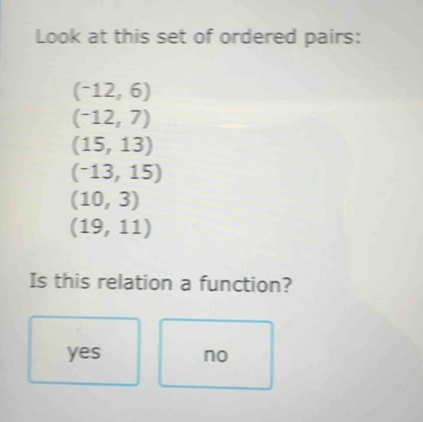 look at this set of ordered pairs: (-12, 6) (-12, 7) (15, 13) (-13, 15)…