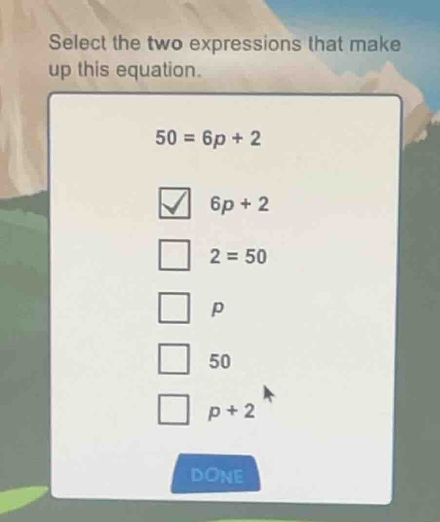 select the two expressions that make up this equation. 50 = 6p + 2 ☑ 6p…