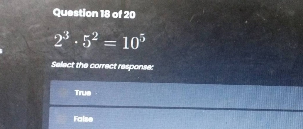 question 18 of 20 $2^3 \\cdot 5^2 = 10^5$ select the correct response: …