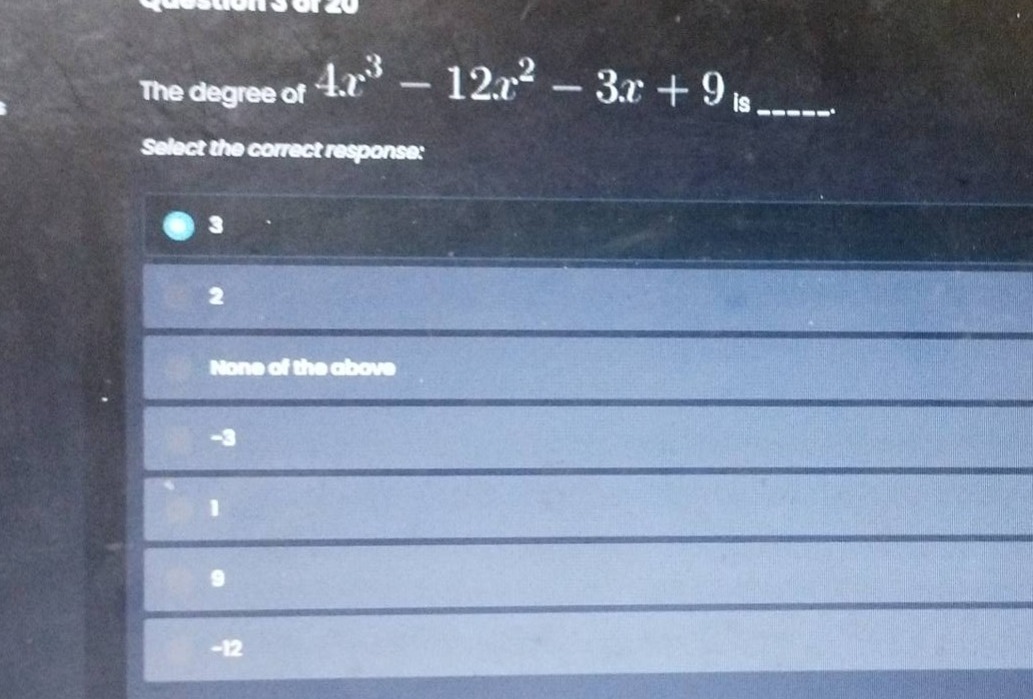 question 3 of 20 the degree of $4x^3 - 12x^2 - 3x + 9$ is _____. select…